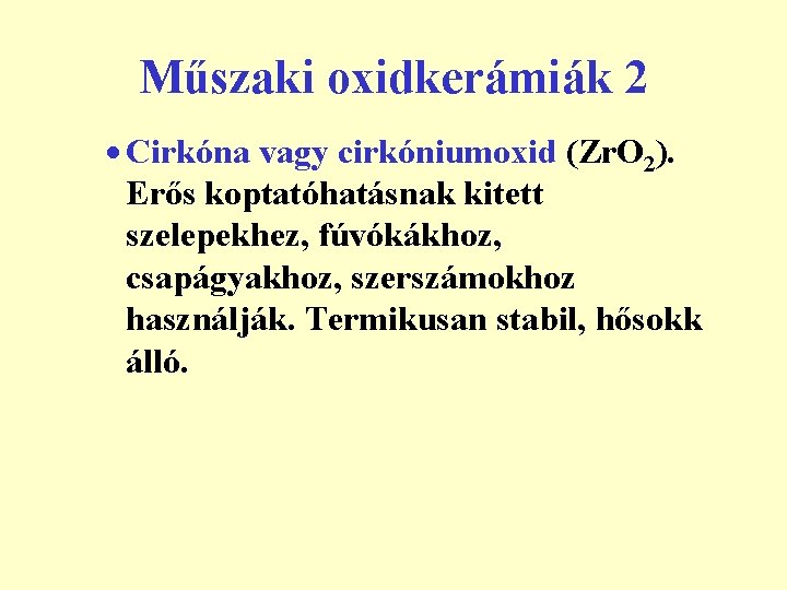 Műszaki oxidkerámiák 2 · Cirkóna vagy cirkóniumoxid (Zr. O 2). Erős koptatóhatásnak kitett szelepekhez,