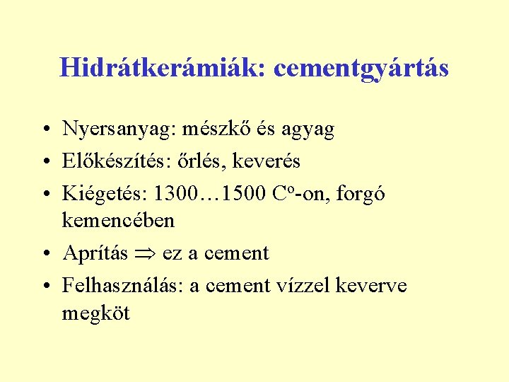 Hidrátkerámiák: cementgyártás • Nyersanyag: mészkő és agyag • Előkészítés: őrlés, keverés • Kiégetés: 1300…