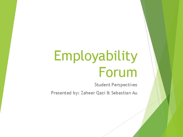 Employability Forum Student Perspectives Presented by: Zaheer Qazi & Sebastian Au 