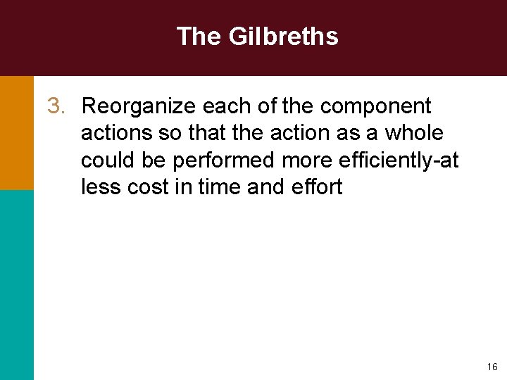 The Gilbreths 3. Reorganize each of the component actions so that the action as