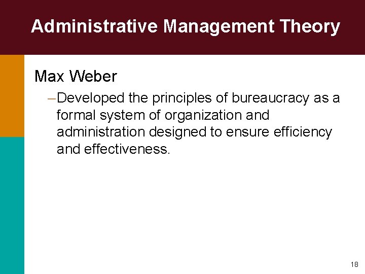 Administrative Management Theory Max Weber – Developed the principles of bureaucracy as a formal