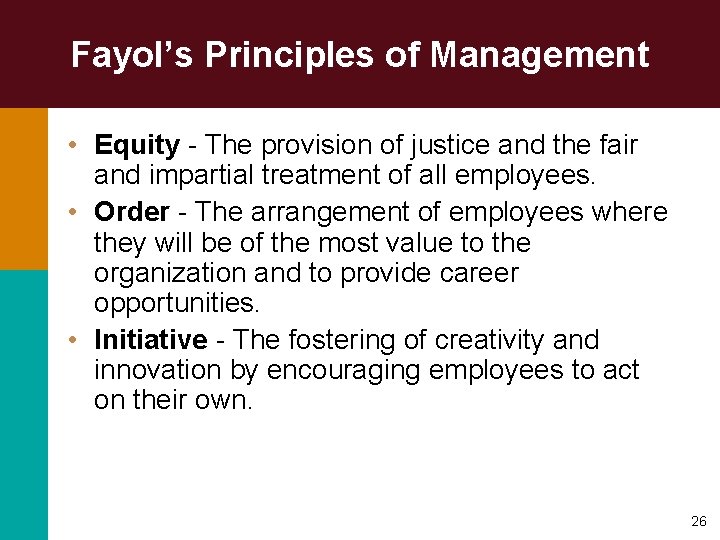 Fayol’s Principles of Management • Equity - The provision of justice and the fair