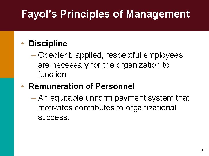 Fayol’s Principles of Management • Discipline – Obedient, applied, respectful employees are necessary for