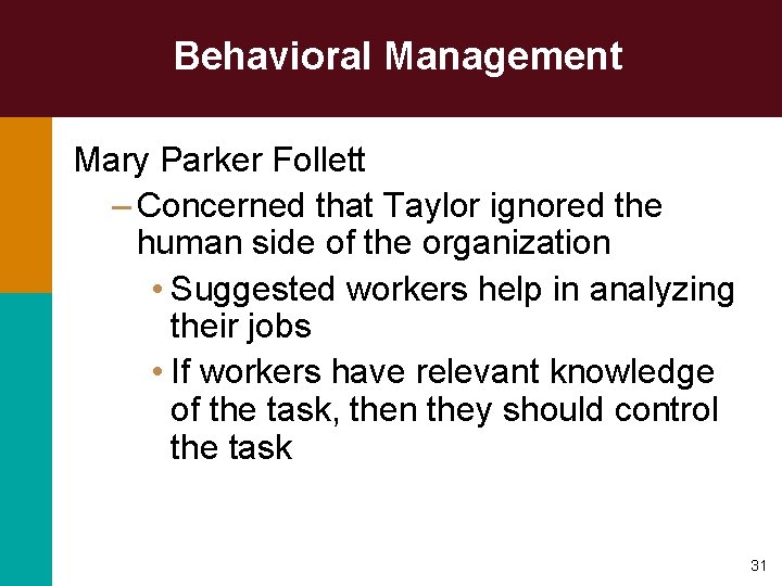 Behavioral Management Mary Parker Follett – Concerned that Taylor ignored the human side of