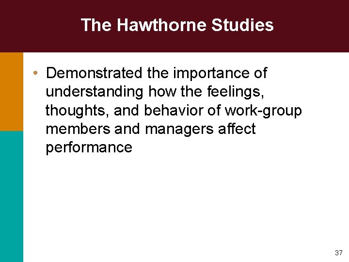 The Hawthorne Studies • Demonstrated the importance of understanding how the feelings, thoughts, and