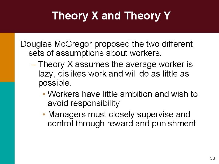 Theory X and Theory Y Douglas Mc. Gregor proposed the two different sets of