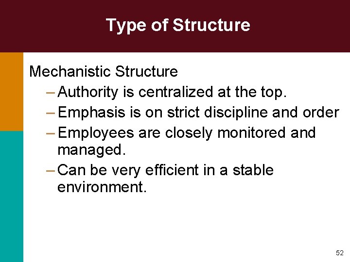 Type of Structure Mechanistic Structure – Authority is centralized at the top. – Emphasis