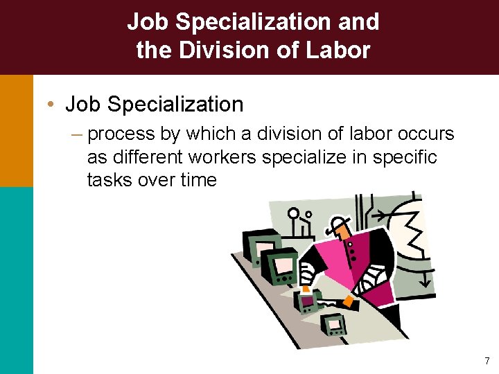 Job Specialization and the Division of Labor • Job Specialization – process by which