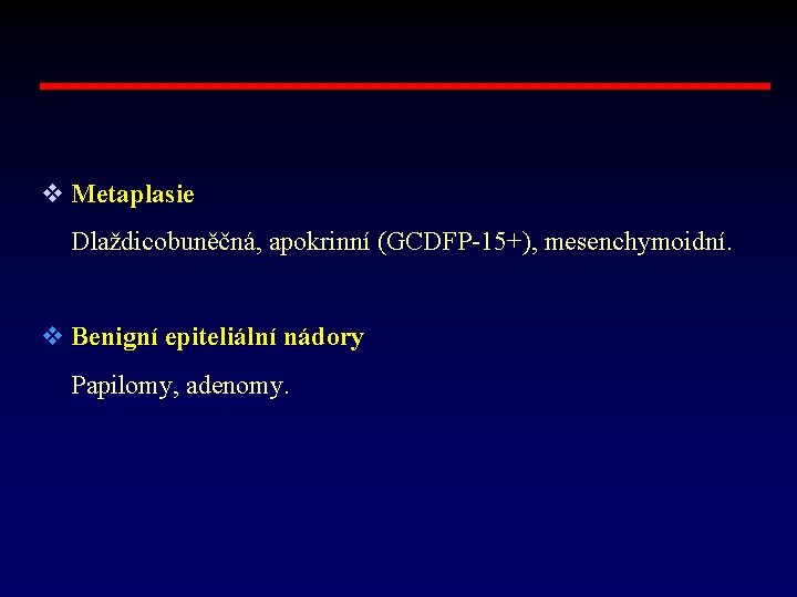 v Metaplasie Dlaždicobuněčná, apokrinní (GCDFP-15+), mesenchymoidní. v Benigní epiteliální nádory Papilomy, adenomy. 