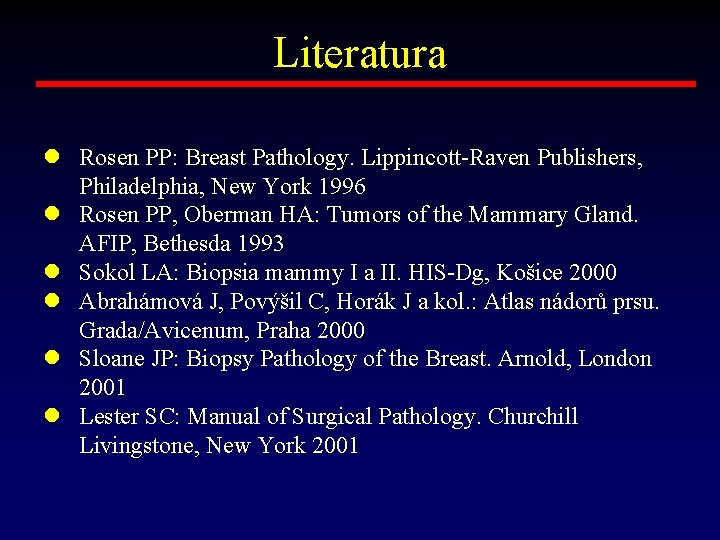 Literatura l Rosen PP: Breast Pathology. Lippincott-Raven Publishers, Philadelphia, New York 1996 l Rosen