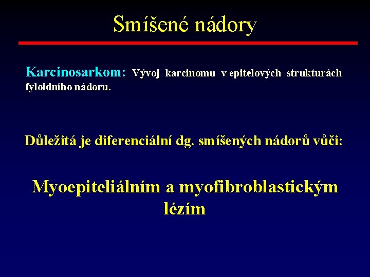 Smíšené nádory Karcinosarkom: Vývoj karcinomu v epitelových strukturách fyloidního nádoru. Důležitá je diferenciální dg.