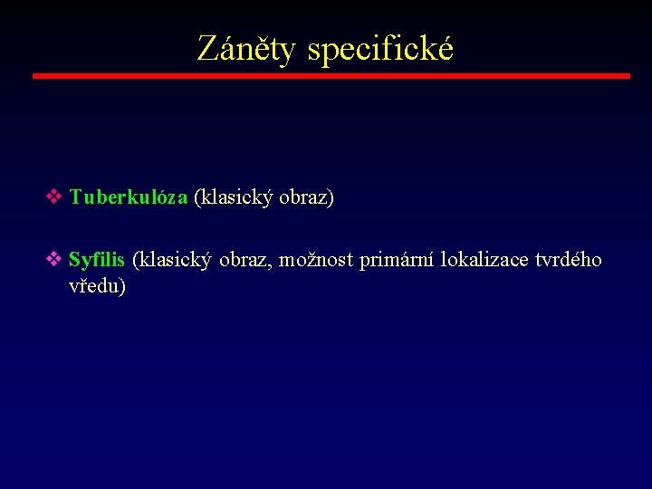 Záněty specifické v Tuberkulóza (klasický obraz) v Syfilis (klasický obraz, možnost primární lokalizace tvrdého