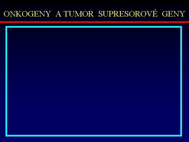 ONKOGENY A TUMOR SUPRESOROVÉ GENY 