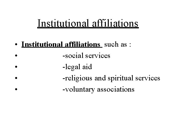 Institutional affiliations • • • Institutional affiliations such as : -social services -legal aid