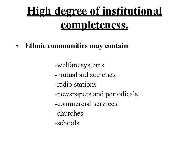 High degree of institutional completeness. • Ethnic communities may contain: -welfare systems -mutual aid