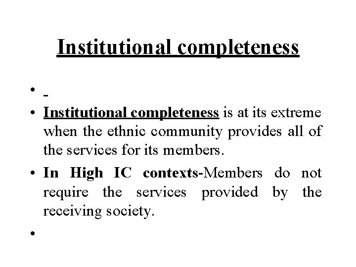 Institutional completeness • • Institutional completeness is at its extreme when the ethnic community