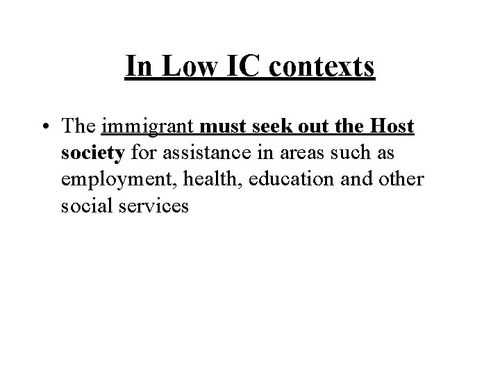 In Low IC contexts • The immigrant must seek out the Host society for