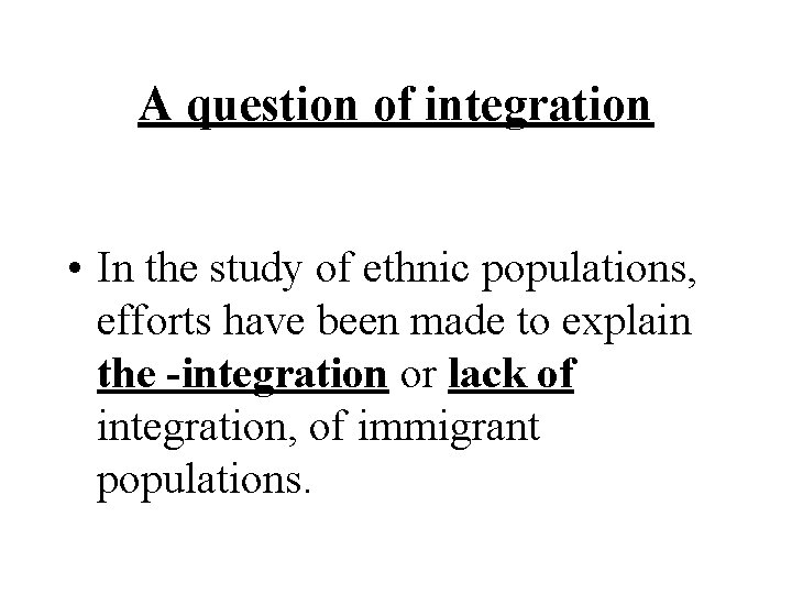 A question of integration • In the study of ethnic populations, efforts have been