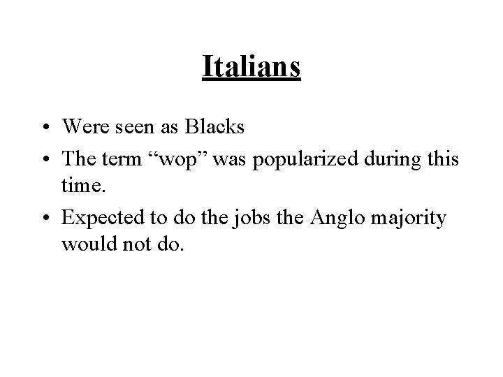 Italians • Were seen as Blacks • The term “wop” was popularized during this