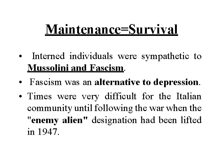 Maintenance=Survival • Interned individuals were sympathetic to Mussolini and Fascism. • Fascism was an