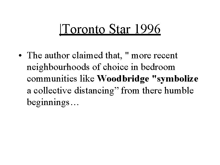 |Toronto Star 1996 • The author claimed that, " more recent neighbourhoods of choice