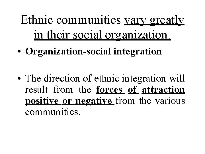 Ethnic communities vary greatly in their social organization. • Organization-social integration • The direction