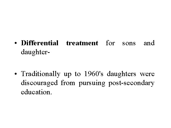  • Differential treatment for sons and daughter • Traditionally up to 1960's daughters