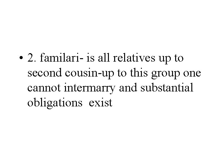  • 2. familari- is all relatives up to second cousin-up to this group