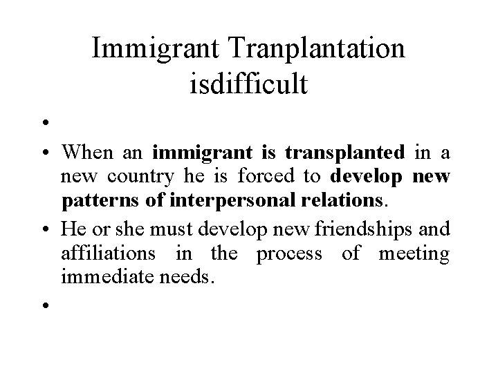Immigrant Tranplantation isdifficult • • When an immigrant is transplanted in a new country