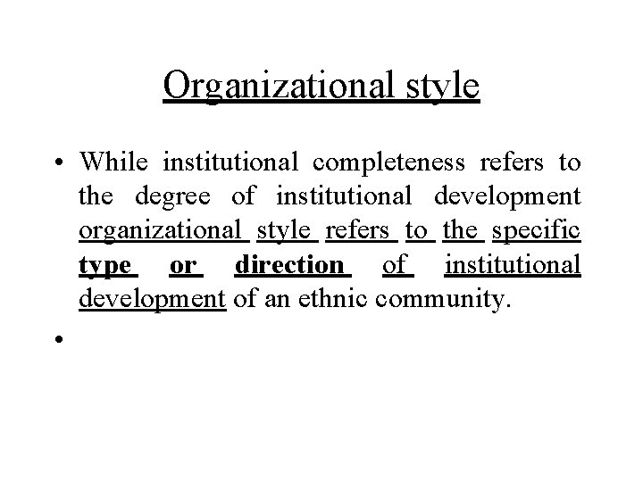 Organizational style • While institutional completeness refers to the degree of institutional development organizational