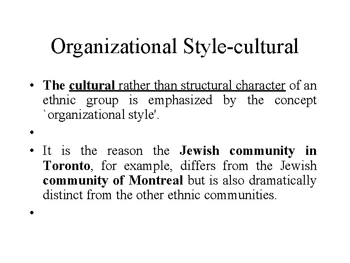 Organizational Style-cultural • The cultural rather than structural character of an ethnic group is