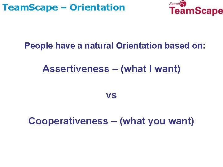 Team. Scape – Orientation People have a natural Orientation based on: Assertiveness – (what