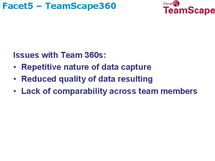 Facet 5 – Team. Scape 360 Issues with Team 360 s: • Repetitive nature