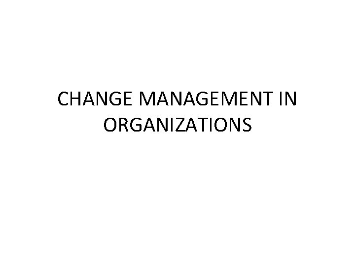 CHANGE MANAGEMENT IN ORGANIZATIONS 