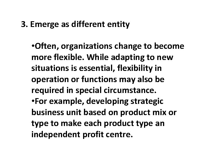 3. Emerge as different entity • Often, organizations change to become more flexible. While