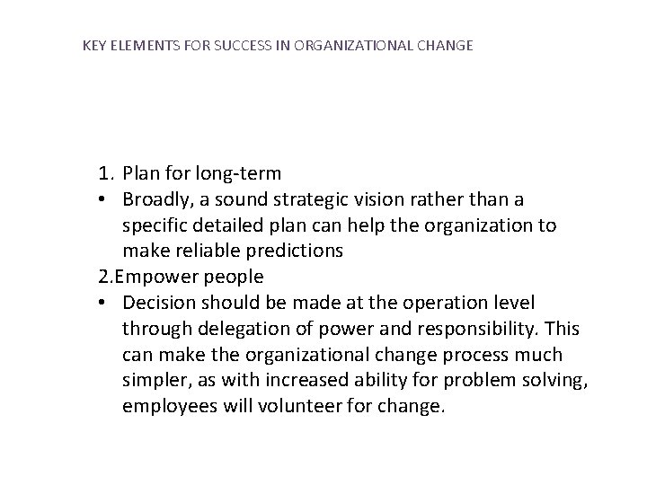 KEY ELEMENTS FOR SUCCESS IN ORGANIZATIONAL CHANGE 1. Plan for long-term • Broadly, a