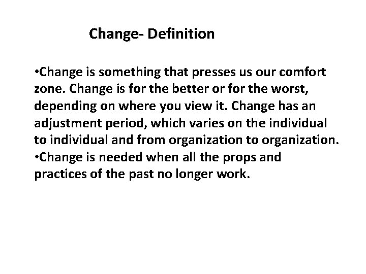 Change- Definition • Change is something that presses us our comfort zone. Change is