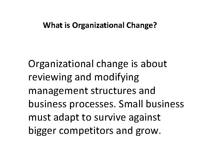 What is Organizational Change? Organizational change is about reviewing and modifying management structures and