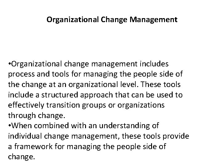 Organizational Change Management • Organizational change management includes process and tools for managing the