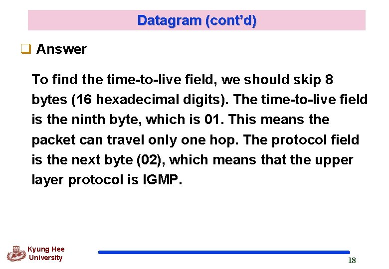 Datagram (cont’d) q Answer To find the time-to-live field, we should skip 8 bytes