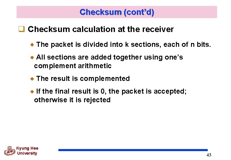 Checksum (cont’d) q Checksum calculation at the receiver The packet is divided into k