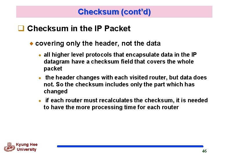 Checksum (cont’d) q Checksum in the IP Packet covering only the header, not the