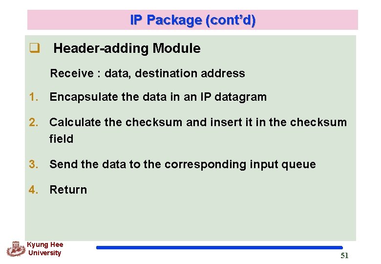 IP Package (cont’d) q Header-adding Module Receive : data, destination address 1. Encapsulate the