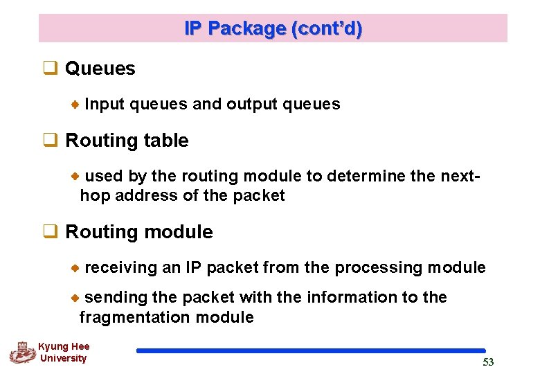 IP Package (cont’d) q Queues Input queues and output queues q Routing table used