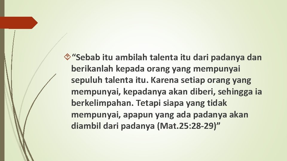  “Sebab itu ambilah talenta itu dari padanya dan berikanlah kepada orang yang mempunyai