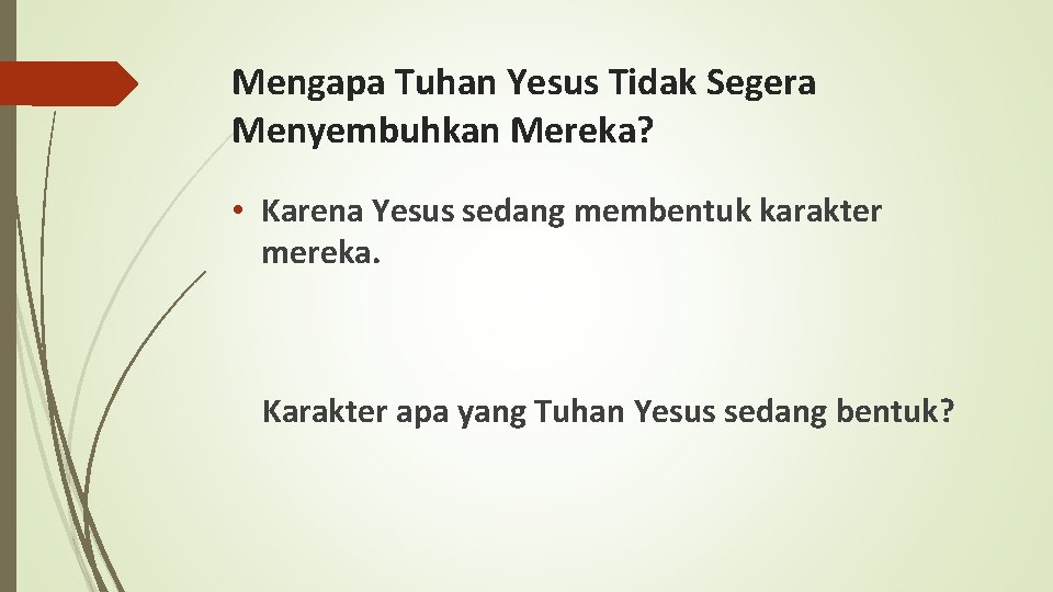 Mengapa Tuhan Yesus Tidak Segera Menyembuhkan Mereka? • Karena Yesus sedang membentuk karakter mereka.