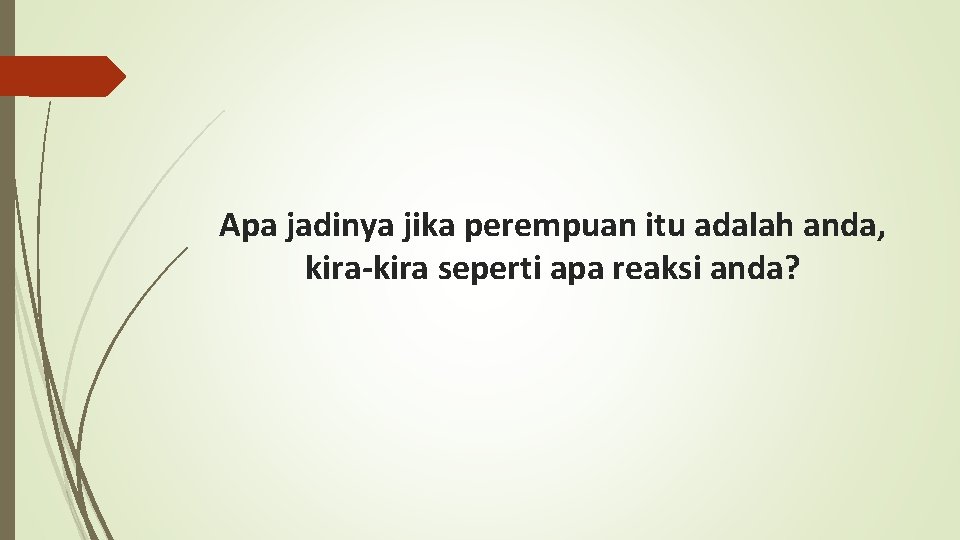 Apa jadinya jika perempuan itu adalah anda, kira-kira seperti apa reaksi anda? 