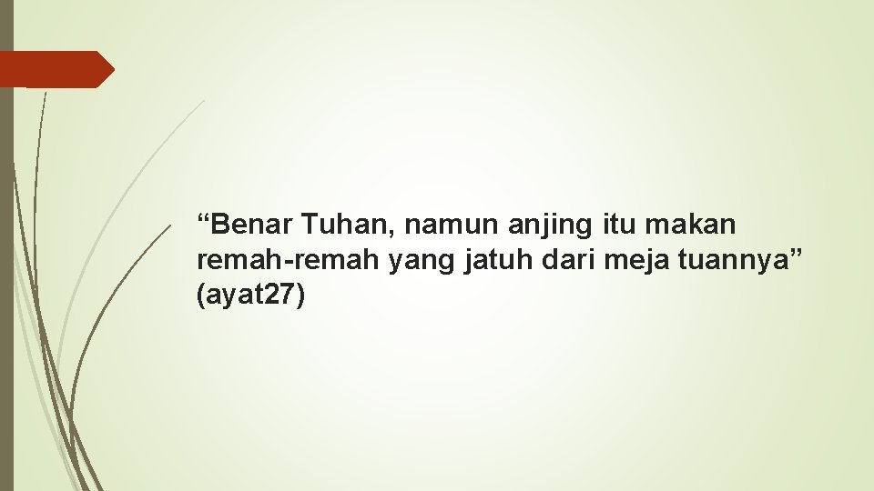 “Benar Tuhan, namun anjing itu makan remah-remah yang jatuh dari meja tuannya” (ayat 27)