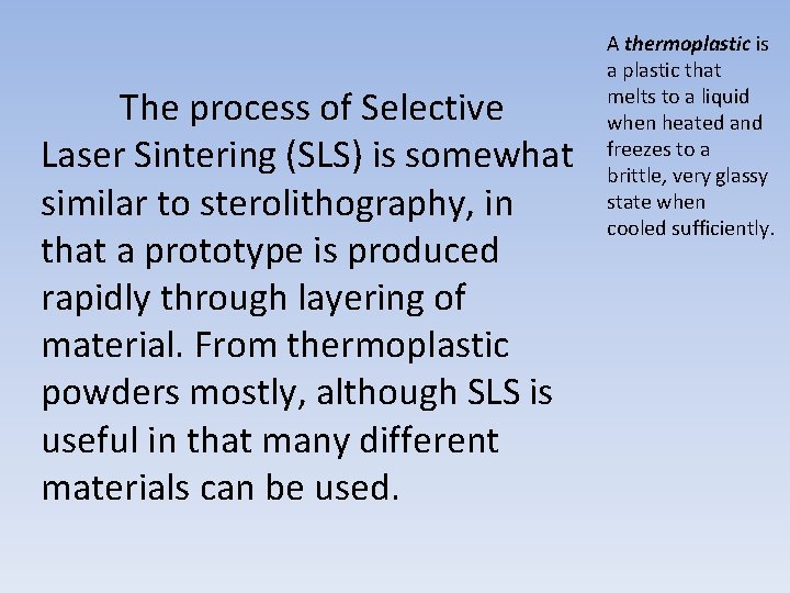 The process of Selective Laser Sintering (SLS) is somewhat similar to sterolithography, in that