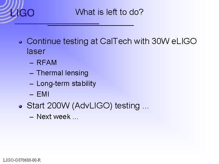 What is left to do? Continue testing at Cal. Tech with 30 W e.